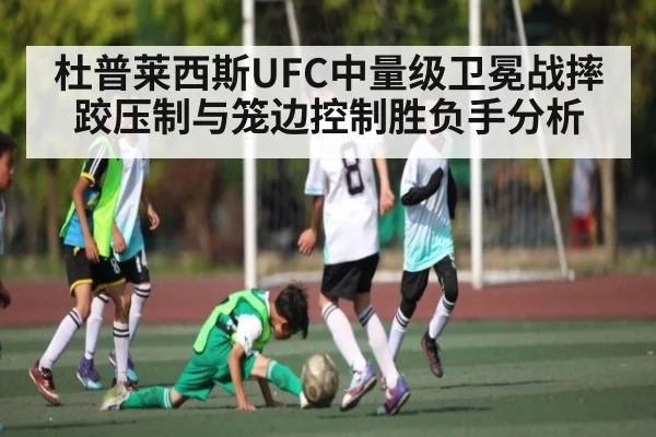 杜普莱西斯UFC中量级卫冕战摔跤压制与笼边控制胜负手分析